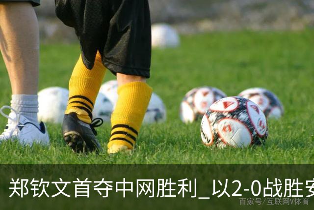 郑钦文首夺中网胜利 以2-0战胜安德列娃书写历史